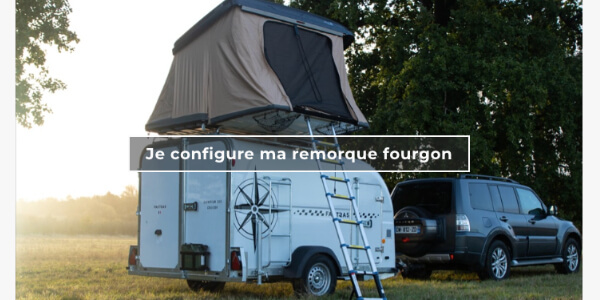 Photo d'un 4x4 tractant une remorque fourgon Fautras avec une tente de toit. Texte : "Je configure ma remorque fourgon"